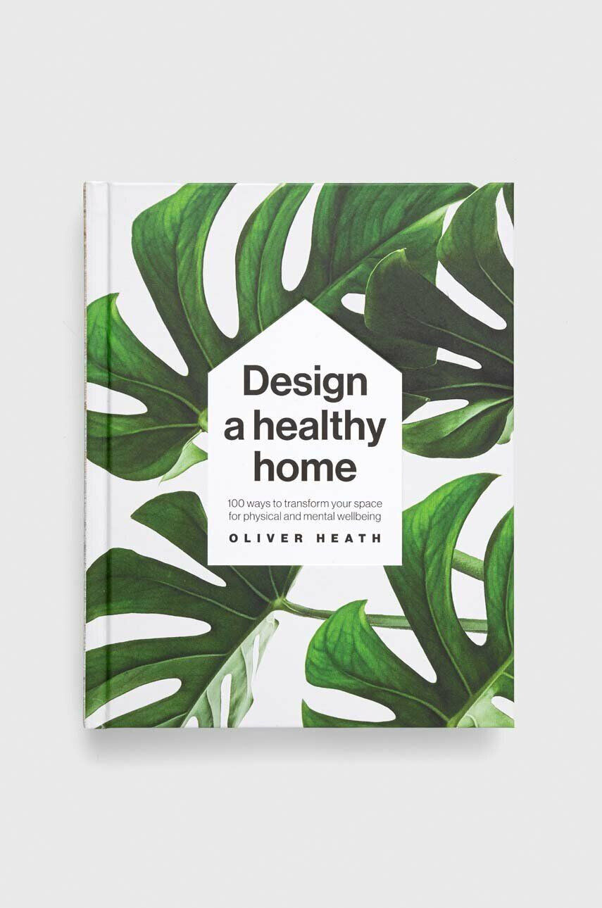 Dorling Kindersley Ltd Knjiga Design A Healthy Home Oliver Heath - Pepit.si